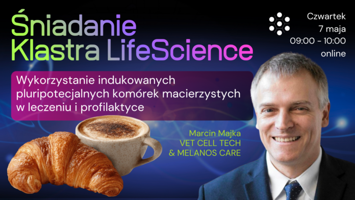 Grafika zapowiada spotkanie „Śniadanie Klastra LifeScience” online, w czwartek 7 maja, w godzinach 09:00–10:00. Temat: „Wykorzystanie indukowanych pluripotencjalnych komórek macierzystych w leczeniu i profilaktyce”. Na grafice widoczne są też zdjęcie uśmiechniętego mężczyzny, podpis „Marcin Majka, VET CELL TECH & MELANOS CARE” oraz motyw śniadaniowy: rogalik i filiżanka kawy.